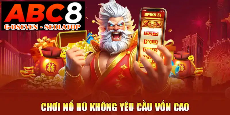 Chơi nổ hũ không yêu cầu vốn cao