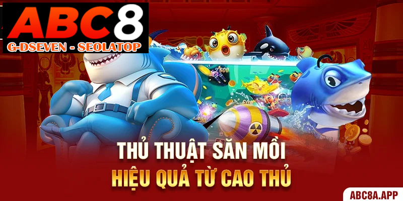 Thủ thuật săn mồi hiệu quả từ cao thủ