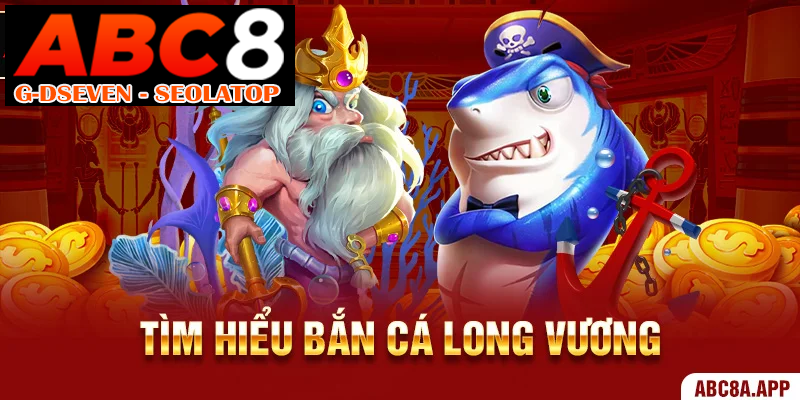 Tìm hiểu Bắn Cá Long Vương